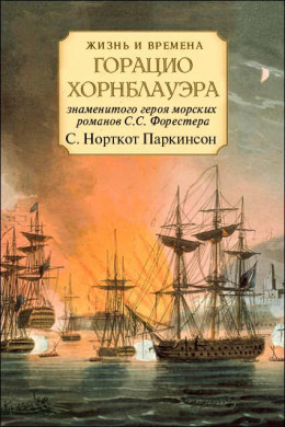 Жизнь и времена Горацио Хорнблауэра, знаменитого героя морских романов С.С. Форестера