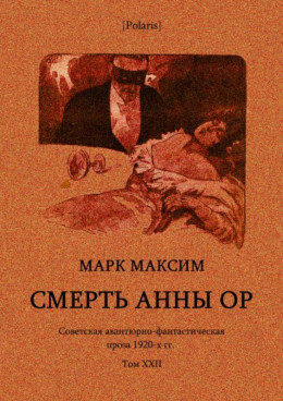 Смерть Анны Ор<br />(Советская авантюрно-фантастическая проза 1920-х гг. Том XXII)