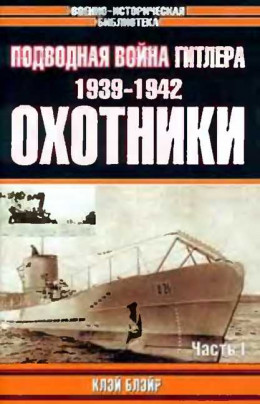Подводная война Гитлера. 1939-1942. Охотники. Часть I