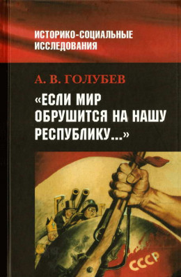 «Если мир обрушится на нашу Республику»: Советское общество и внешняя угроза в 1920-1940-е гг.