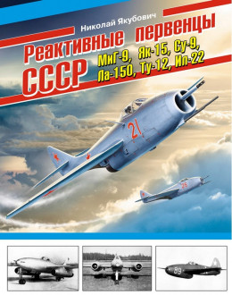 Реактивные первенцы СССР – МиГ-9, Як-15, Су-9, Ла-150, Ту-12, Ил-22 и др.