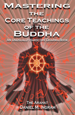 Mastering the Core Teachings of Buddha - An Unusually Hardcore Dharma Book